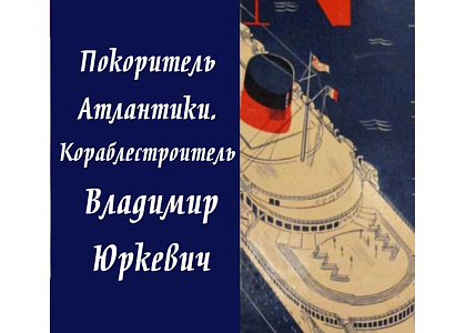 «Покоритель Атлантики. Кораблестроитель Владимир Юркевич»