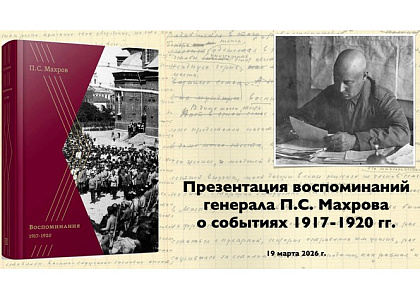 Презентация академического издания воспоминаний начальника штаба Вооруженных сил на Юге России генерала П.С.Махрова о событиях 1917–1920 годов